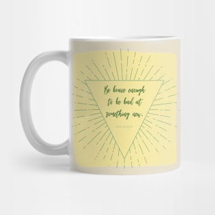 Be Brave Enough to be Bad at Something New 2 Mug